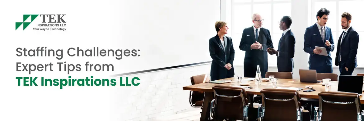 Staffing Challenges: Expert Tips from TEK Inspirations LLC